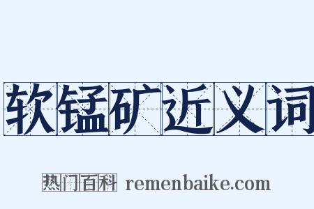 软锰矿近义词是什么意思的图片